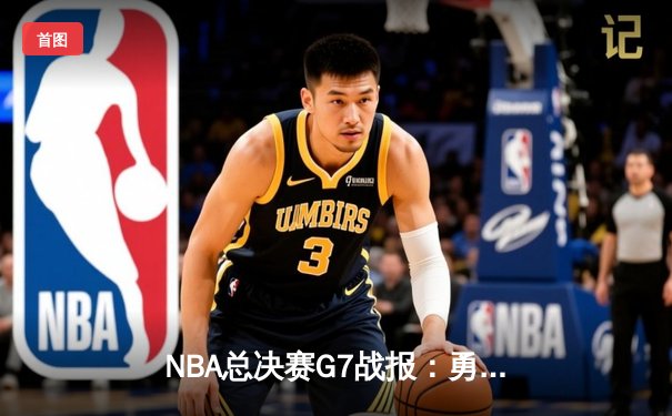 NBA总决赛G7战报：勇士险胜凯尔特人卫冕成功，库里狂砍43分加冕FMVP