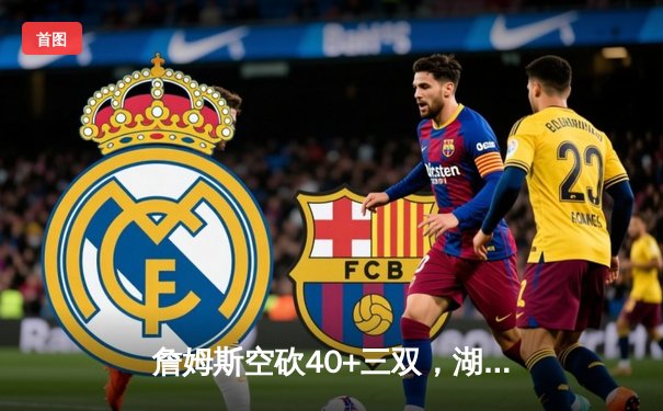 詹姆斯空砍40+三双，湖人加时惜败勇士，库里关键三分定乾坤