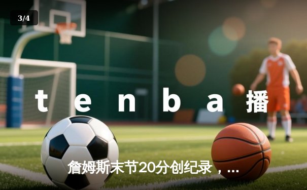 詹姆斯末节20分创纪录，湖人加时逆转勇士挺进西决 - 3