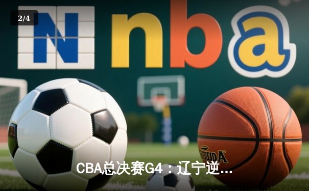CBA总决赛G4：辽宁逆转广东夺赛点 赵继伟关键三分定乾坤 - 2