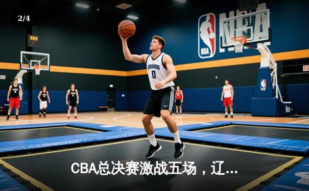 CBA总决赛激战五场，辽宁本钢逆转广东男篮成功卫冕 - 2