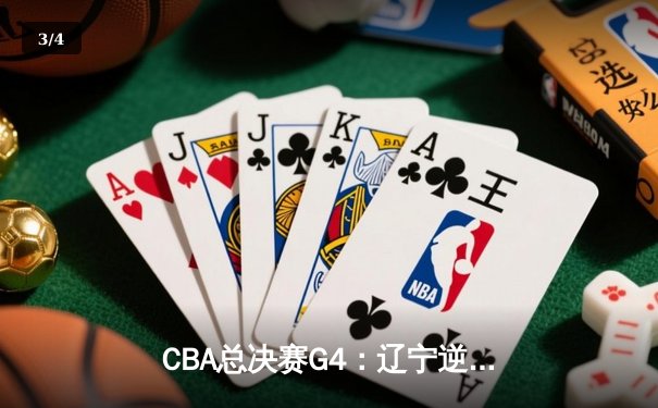 CBA总决赛G4：辽宁逆转广东夺赛点，赵继伟末节15分定乾坤 - 3